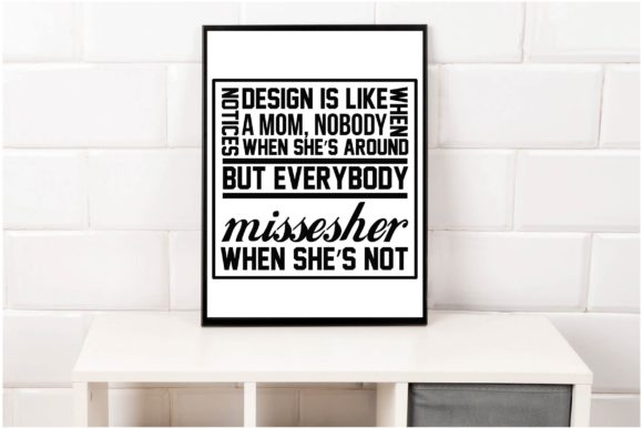 Design is Like a Mom, Nobody Notices when Graphics and Crafts