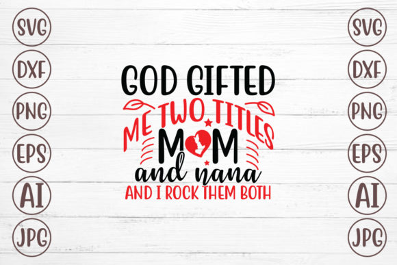 God Gifted Me Two Titles Mom and Nana and Graphics Crafts