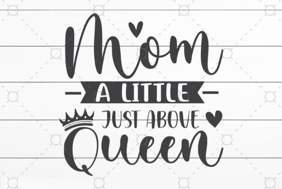 Mom a Little Just Above Queen Graphics and Crafts Review